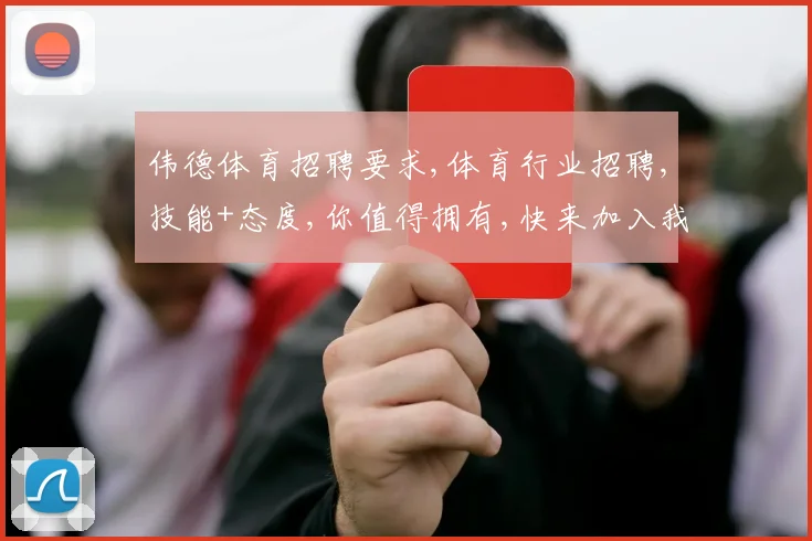 伟德体育招聘要求,体育行业招聘,技能+态度,你值得拥有,快来加入我们