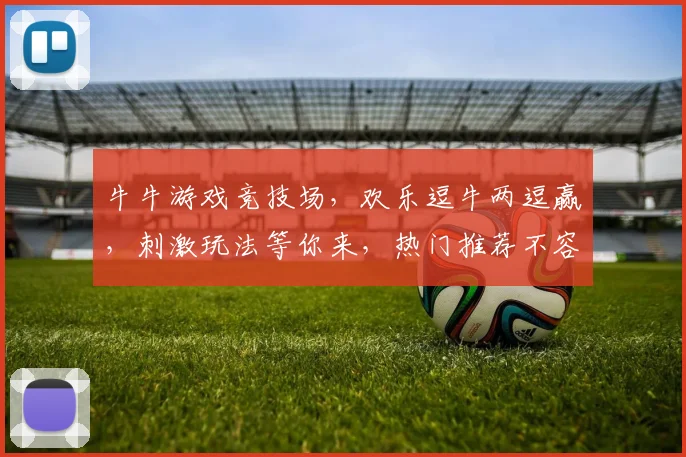 牛牛游戏竞技场，欢乐逗牛两逗赢，刺激玩法等你来，热门推荐不容错过