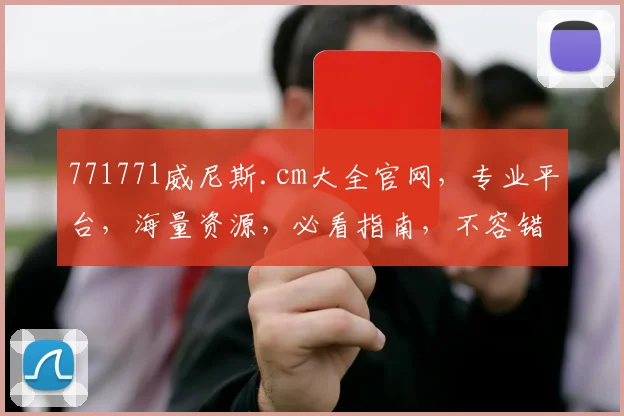 771771威尼斯.cm大全官网，专业平台，海量资源，必看指南，不容错过