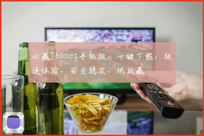 必赢766net手机版，一键下载，极速体验，安全稳定，玩就赢